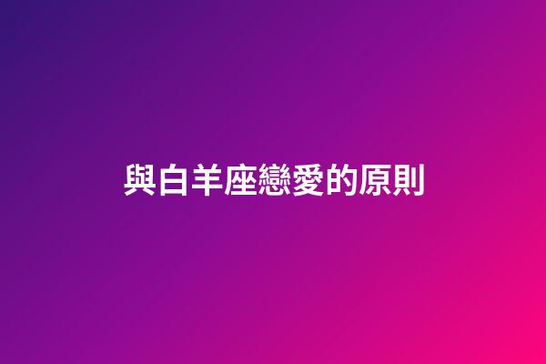 與白羊座戀愛的原則-第1張-星座運(yùn)勢(shì)-玄機(jī)派