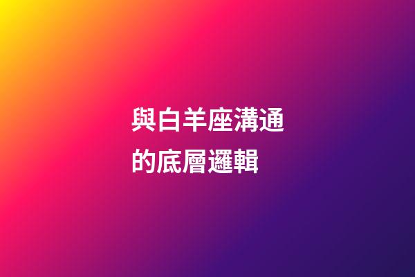 與白羊座溝通的底層邏輯-第1張-星座運勢-玄機派