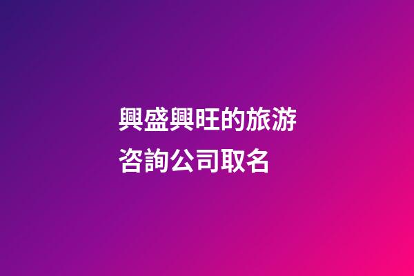 興盛興旺的旅游咨詢公司取名-第1張-公司起名-玄機(jī)派