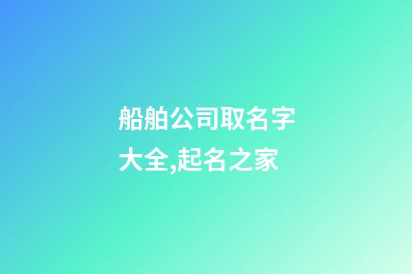 船舶公司取名字大全,起名之家