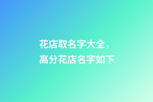 花店取名字大全，高分花店名字如下-第1張-店鋪起名-玄機派