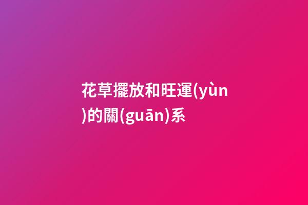 花草擺放和旺運(yùn)的關(guān)系