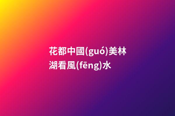 花都中國(guó)美林湖看風(fēng)水
