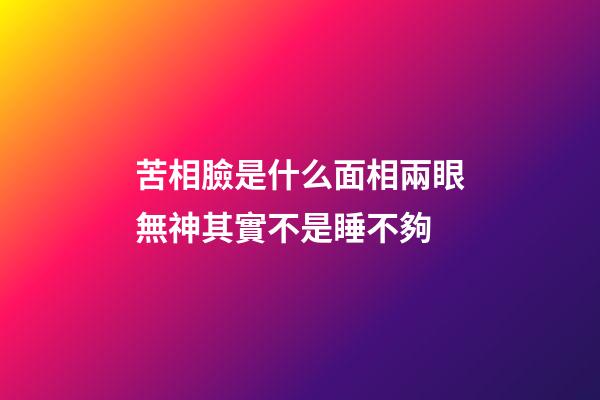苦相臉是什么面相?兩眼無神其實不是睡不夠