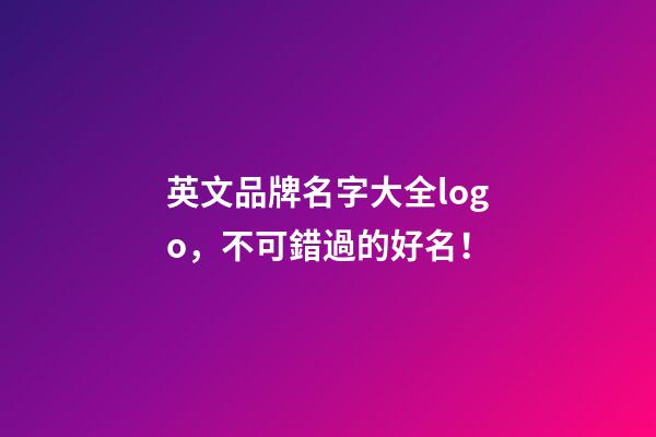 英文品牌名字大全logo，不可錯過的好名！-第1張-商標起名-玄機派