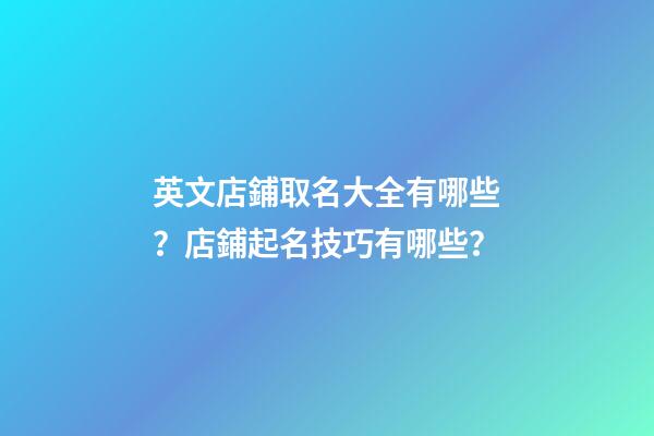 英文店鋪取名大全有哪些？店鋪起名技巧有哪些？-第1張-店鋪起名-玄機派
