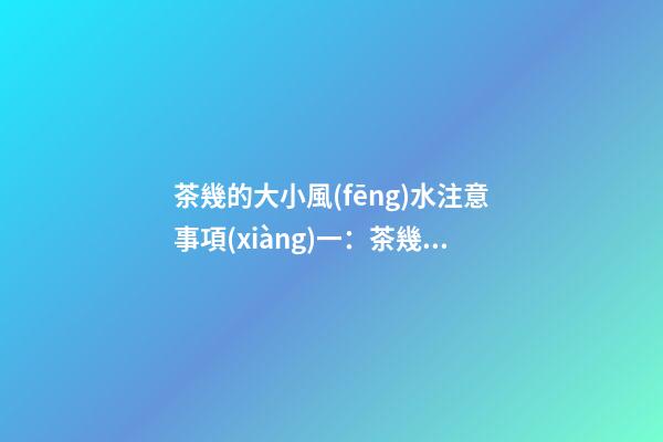 茶幾的大小風(fēng)水注意事項(xiàng)一：茶幾的大小和形狀