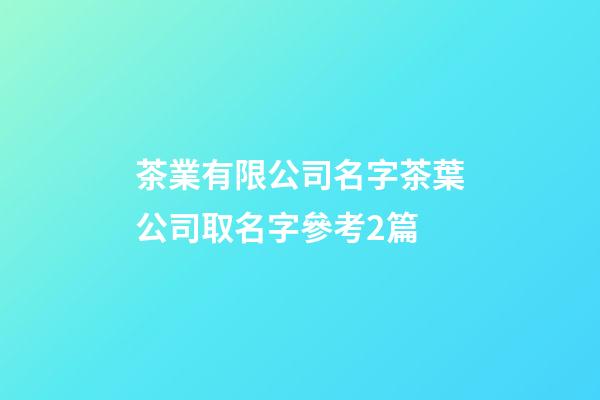 茶業有限公司名字茶葉公司取名字參考2篇-第1張-公司起名-玄機派