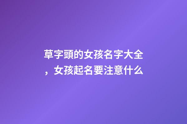 草字頭的女孩名字大全，女孩起名要注意什么