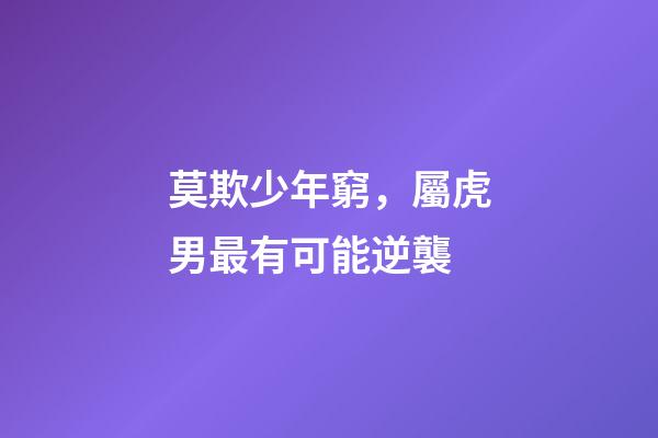 莫欺少年窮，屬虎男最有可能逆襲