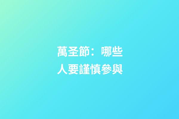 萬圣節：哪些人要謹慎參與?