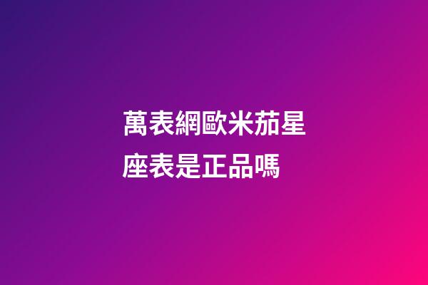 萬表網歐米茄星座表是正品嗎-第1張-星座運勢-玄機派