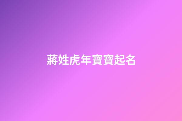 蔣姓虎年寶寶起名(蔣姓虎年寶寶起名帶雨字)-第1張-寶寶起名-玄機(jī)派