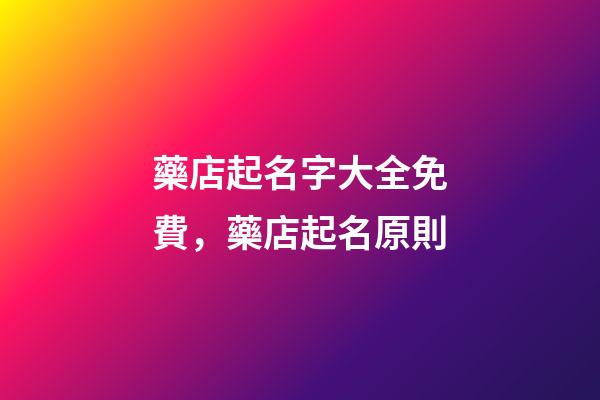 藥店起名字大全免費，藥店起名原則-第1張-店鋪起名-玄機派