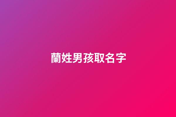 蘭姓男孩取名字(蘭姓男孩取名字)-第1張-男孩起名-玄機派