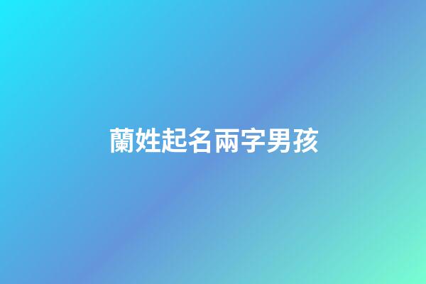 蘭姓起名兩字男孩(姓蘭的男孩取什么名字好聽(tīng)兩個(gè)字)-第1張-男孩起名-玄機(jī)派