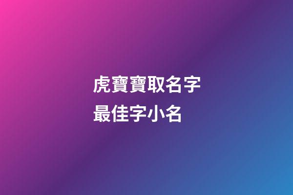 虎寶寶取名字最佳字小名(虎寶寶小孩小名)-第1張-寶寶起名-玄機派