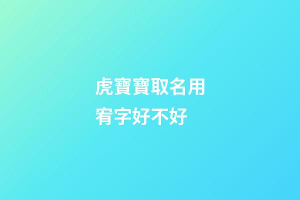 虎寶寶取名用宥字好不好(宥字適合取名嗎)-第1張-寶寶起名-玄機(jī)派