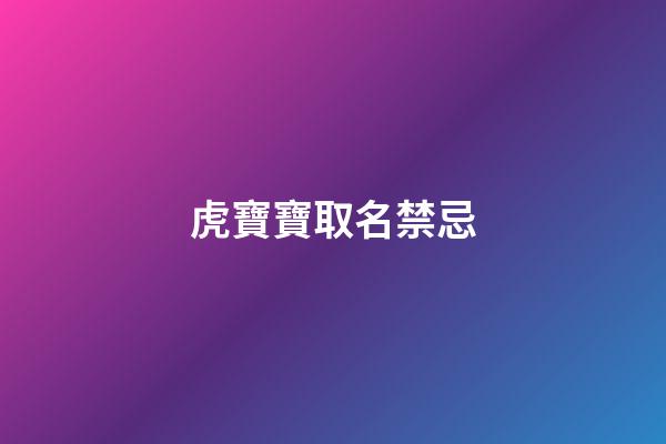 虎寶寶取名禁忌(虎寶寶取名禁忌8O個(gè)字)-第1張-寶寶起名-玄機(jī)派