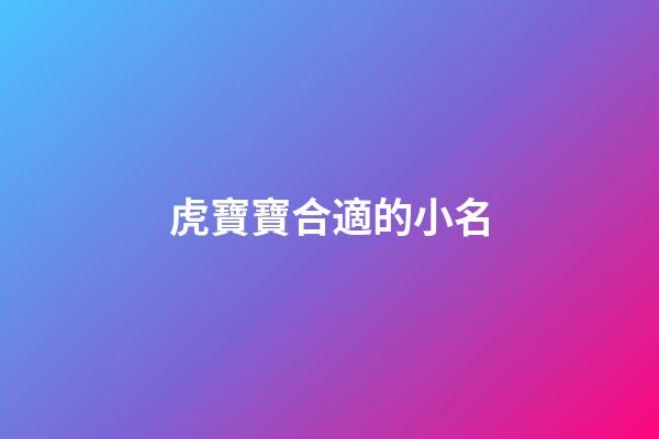 虎寶寶合適的小名(虎寶寶名字小名)-第1張-寶寶起名-玄機派