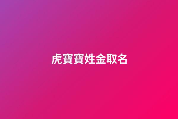 虎寶寶姓金取名(姓金的虎寶寶名字)-第1張-寶寶起名-玄機派