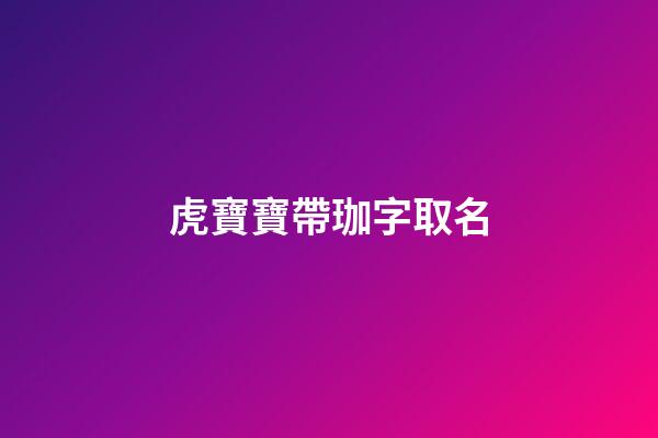 虎寶寶帶珈字取名(虎寶寶帶珈字取名字)-第1張-寶寶起名-玄機(jī)派