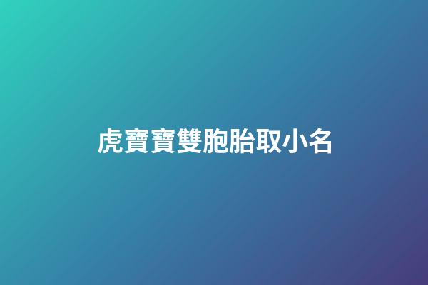 虎寶寶雙胞胎取小名(虎寶寶雙胞胎起名)-第1張-寶寶起名-玄機派