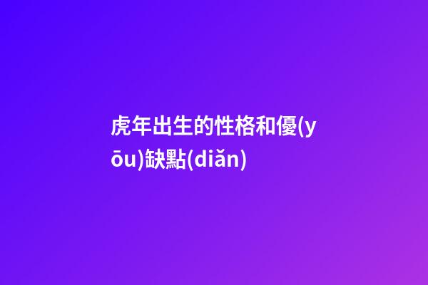 虎年出生的性格和優(yōu)缺點(diǎn)
