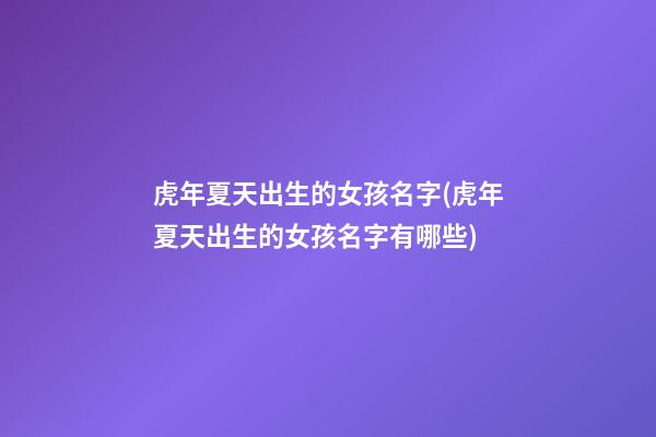 虎年夏天出生的女孩名字(虎年夏天出生的女孩名字有哪些)