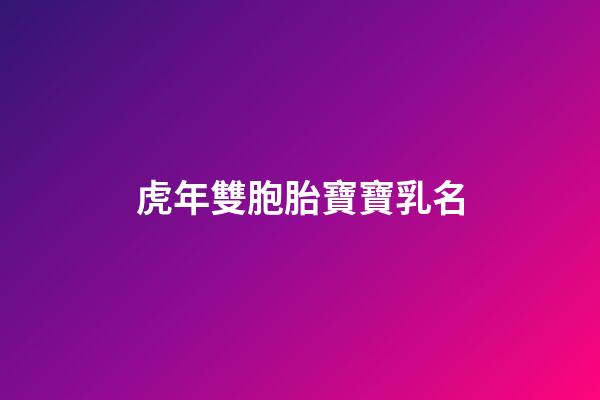 虎年雙胞胎寶寶乳名(虎寶寶雙胞胎好嗎)-第1張-寶寶起名-玄機派