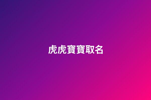 虎虎寶寶取名(虎寶寶取名)-第1張-寶寶起名-玄機派