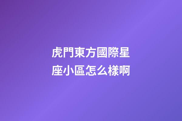 虎門東方國際星座小區怎么樣啊