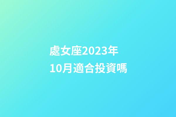 處女座2023年10月適合投資嗎-第1張-星座運勢-玄機派