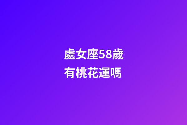 處女座58歲有桃花運嗎