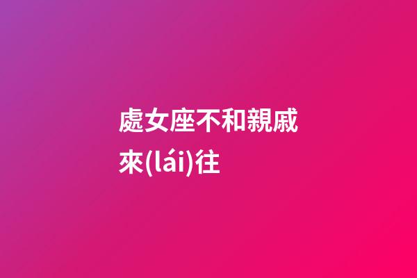 處女座不和親戚來(lái)往