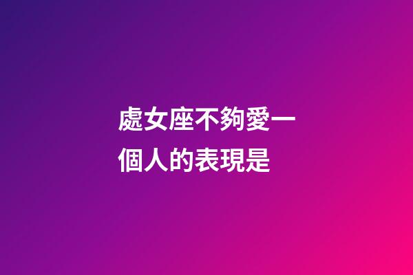 處女座不夠愛一個人的表現是-第1張-星座運勢-玄機派