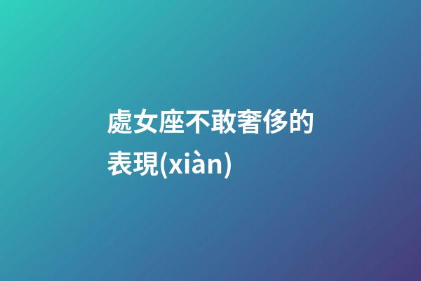 處女座不敢奢侈的表現(xiàn)