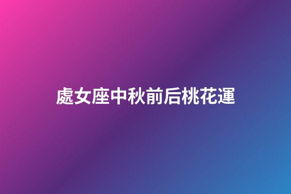 處女座中秋前后桃花運