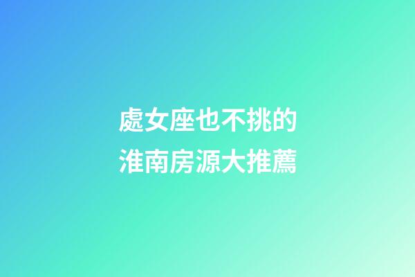 處女座也不挑的淮南房源大推薦