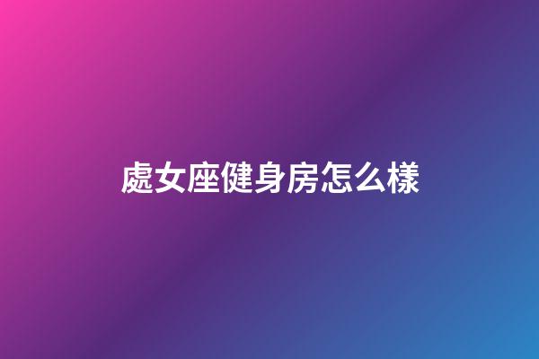 處女座健身房怎么樣