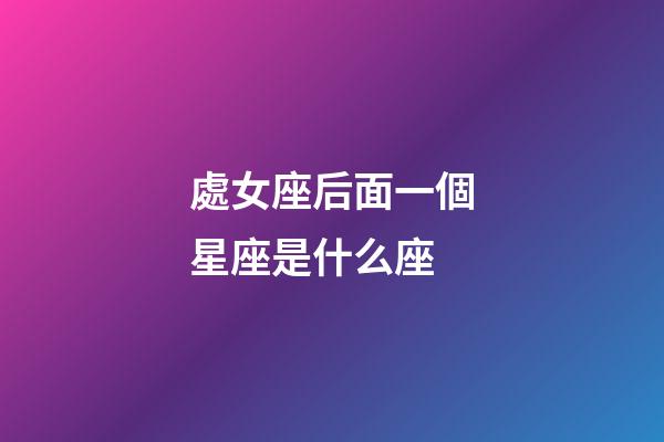 處女座后面一個星座是什么座