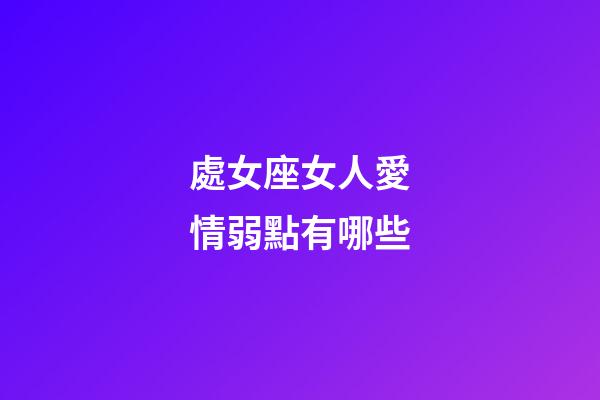 處女座女人愛情弱點有哪些-第1張-星座運勢-玄機派