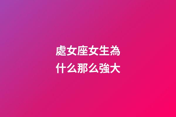 處女座女生為什么那么強大-第1張-星座運勢-玄機派