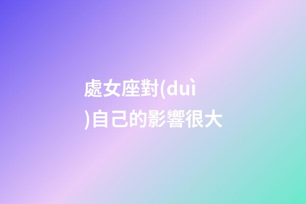 處女座對(duì)自己的影響很大-第1張-星座運(yùn)勢(shì)-玄機(jī)派