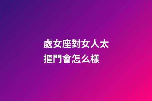 處女座對女人太摳門會怎么樣-第1張-星座運勢-玄機派