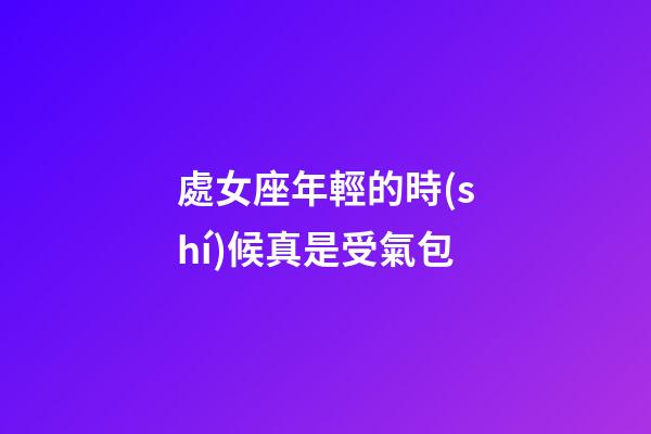 處女座年輕的時(shí)候真是受氣包