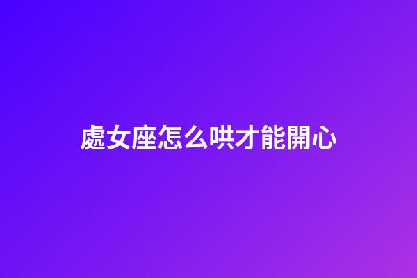 處女座怎么哄才能開心-第1張-星座運勢-玄機派