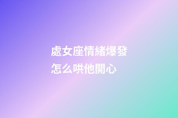 處女座情緒爆發怎么哄他開心-第1張-星座運勢-玄機派