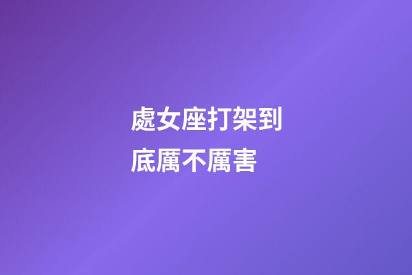 處女座打架到底厲不厲害