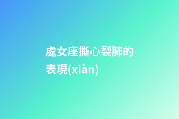 處女座撕心裂肺的表現(xiàn)